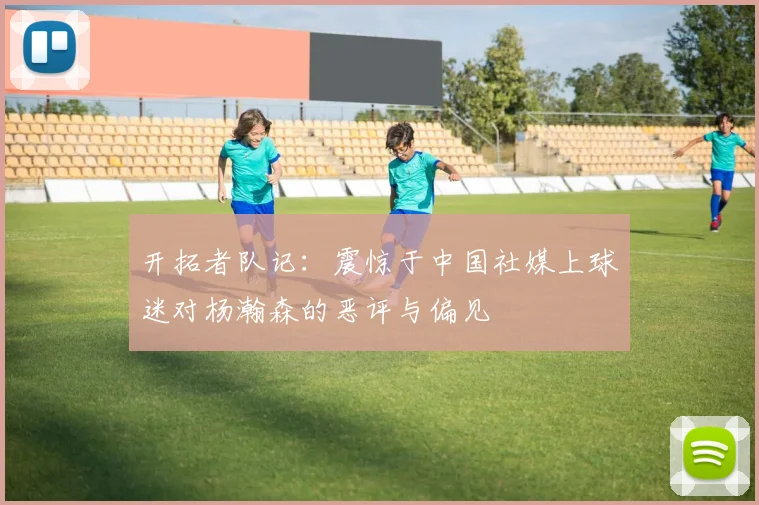 开拓者队记：震惊于中国社媒上球迷对杨瀚森的恶评与偏见