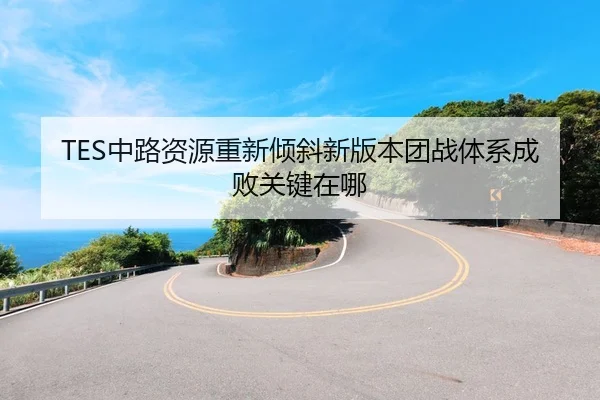 TES中路资源重新倾斜新版本团战体系成败关键在哪